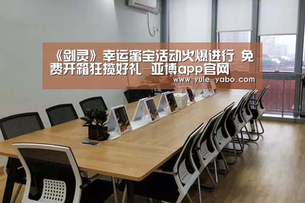 《剑灵》幸运蜜宝活动火爆进行 免费开箱狂揽好礼-亚博app官网(图1) 亚博app下载