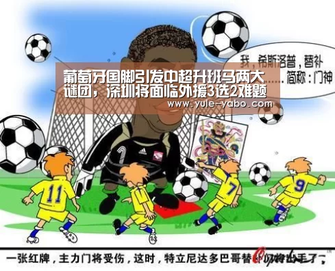 葡萄牙国脚引发中超升班马两大谜团,深圳将面临外援3选2难题‘亚博app下载’(图4) 亚博app官网