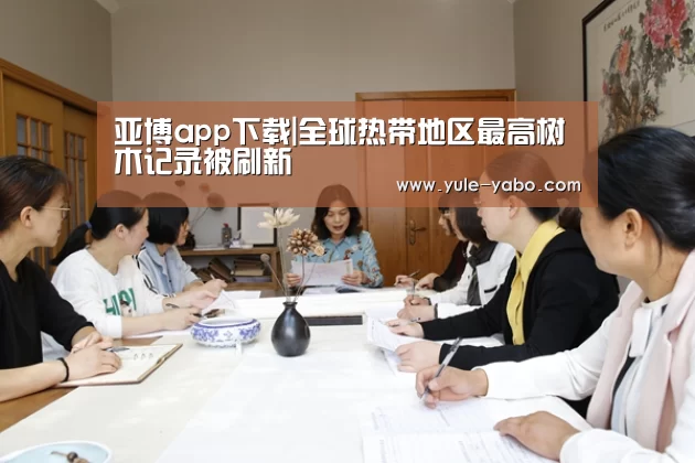 亚博app下载|全球热带地区最高树木记录被刷新(图1) 亚博app官网